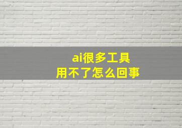 ai很多工具用不了怎么回事