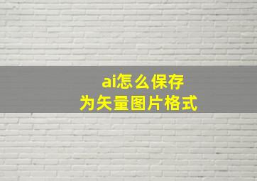 ai怎么保存为矢量图片格式