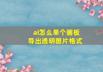 ai怎么单个画板导出透明图片格式