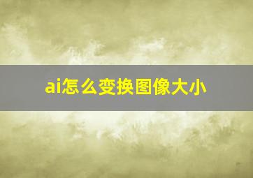 ai怎么变换图像大小