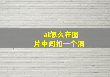 ai怎么在图片中间扣一个洞