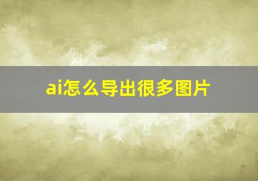 ai怎么导出很多图片