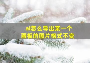 ai怎么导出某一个画板的图片格式不变