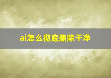 ai怎么彻底删除干净