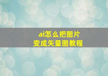 ai怎么把图片变成矢量图教程