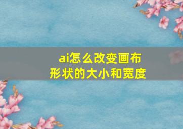 ai怎么改变画布形状的大小和宽度