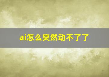 ai怎么突然动不了了