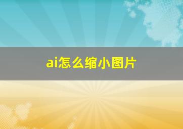 ai怎么缩小图片