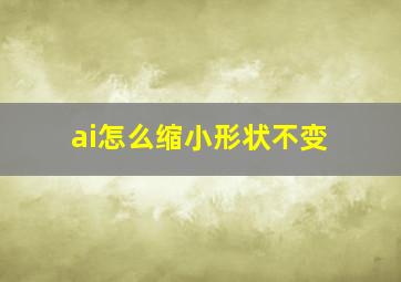 ai怎么缩小形状不变