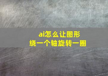 ai怎么让图形绕一个轴旋转一圈