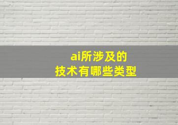 ai所涉及的技术有哪些类型