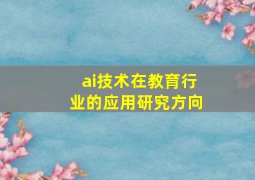 ai技术在教育行业的应用研究方向