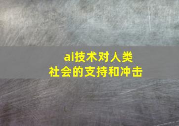 ai技术对人类社会的支持和冲击