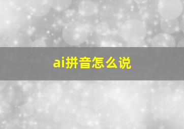 ai拼音怎么说