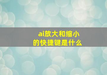 ai放大和缩小的快捷键是什么