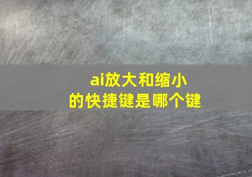 ai放大和缩小的快捷键是哪个键