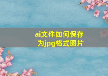 ai文件如何保存为jpg格式图片