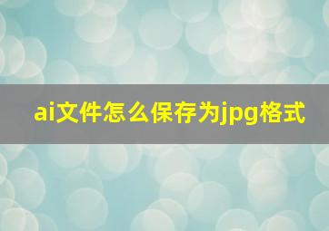 ai文件怎么保存为jpg格式