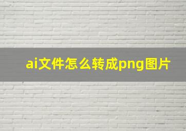 ai文件怎么转成png图片