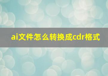 ai文件怎么转换成cdr格式