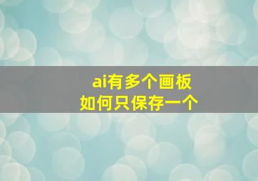 ai有多个画板如何只保存一个