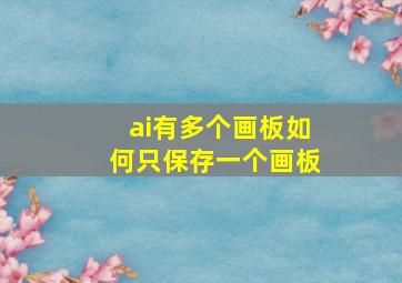 ai有多个画板如何只保存一个画板