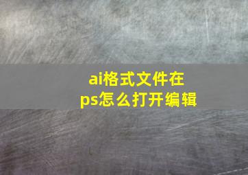 ai格式文件在ps怎么打开编辑