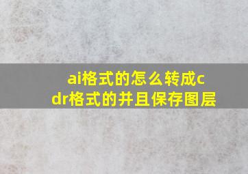 ai格式的怎么转成cdr格式的并且保存图层