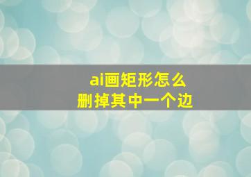 ai画矩形怎么删掉其中一个边