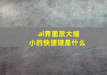 ai界面放大缩小的快捷键是什么