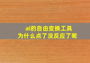 ai的自由变换工具为什么点了没反应了呢