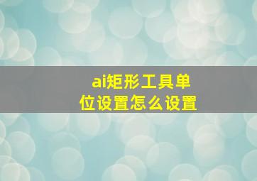 ai矩形工具单位设置怎么设置