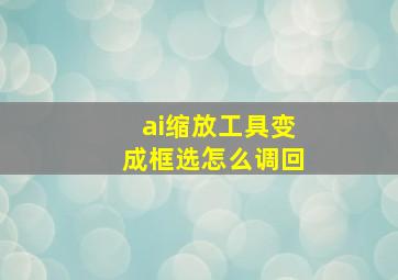 ai缩放工具变成框选怎么调回