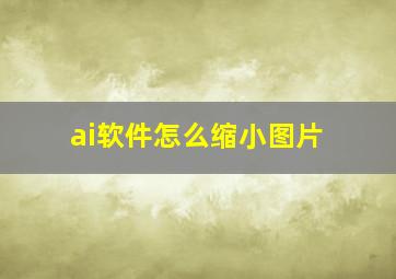 ai软件怎么缩小图片