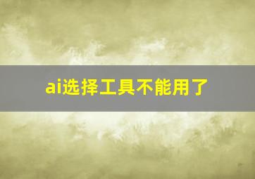 ai选择工具不能用了