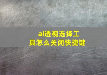 ai透视选择工具怎么关闭快捷键