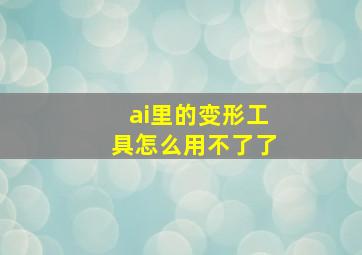 ai里的变形工具怎么用不了了