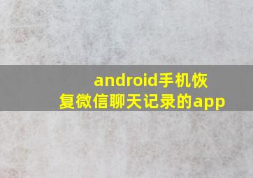 android手机恢复微信聊天记录的app