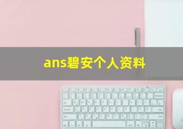 ans碧安个人资料