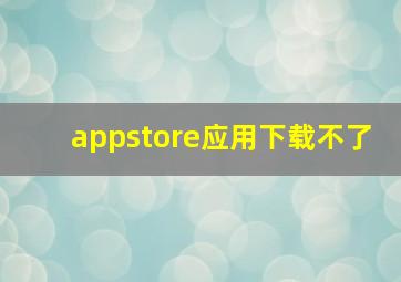 appstore应用下载不了