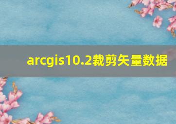 arcgis10.2裁剪矢量数据