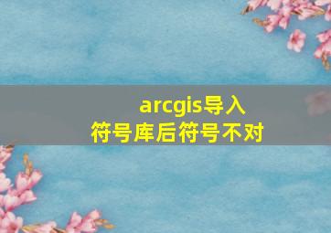 arcgis导入符号库后符号不对