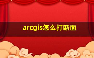 arcgis怎么打断面