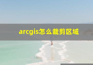 arcgis怎么裁剪区域