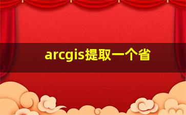 arcgis提取一个省