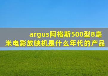 argus阿格斯500型8毫米电影放映机是什么年代的产品