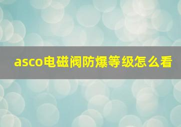 asco电磁阀防爆等级怎么看