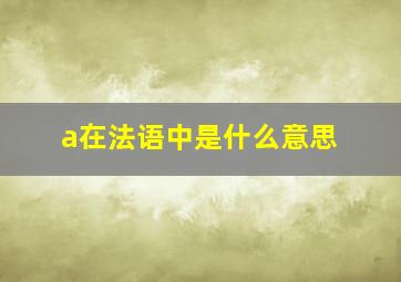 a在法语中是什么意思