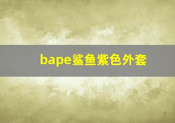 bape鲨鱼紫色外套