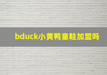 bduck小黄鸭童鞋加盟吗